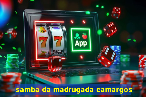 samba da madrugada camargos