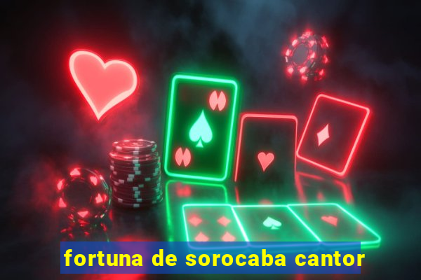 fortuna de sorocaba cantor