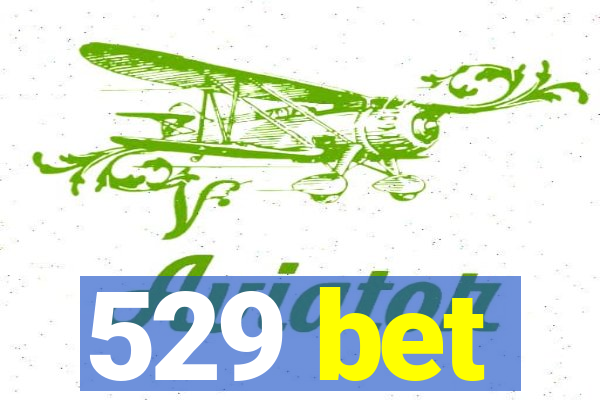 529 bet