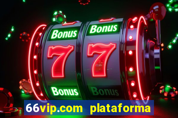 66vip.com plataforma de jogos