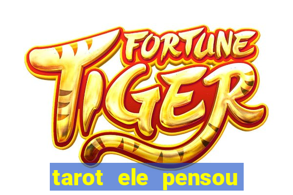 tarot ele pensou em mim hoje