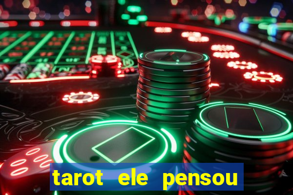 tarot ele pensou em mim hoje