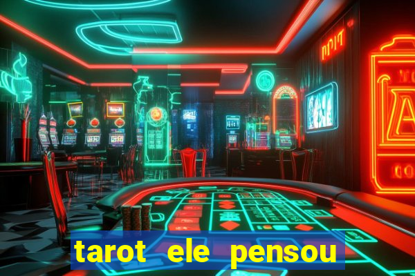 tarot ele pensou em mim hoje