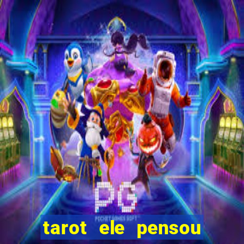 tarot ele pensou em mim hoje