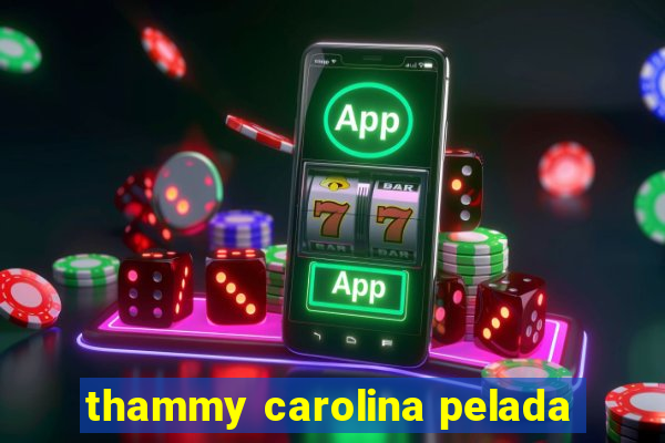 thammy carolina pelada