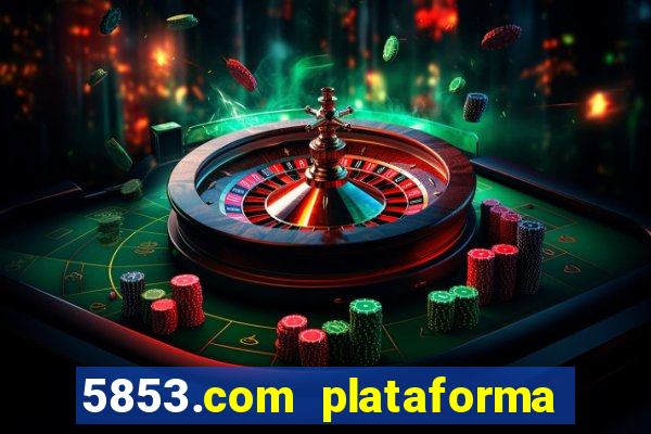 5853.com plataforma de jogos