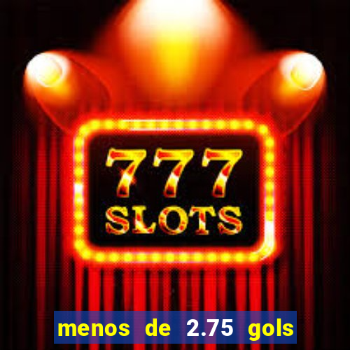 menos de 2.75 gols o que significa