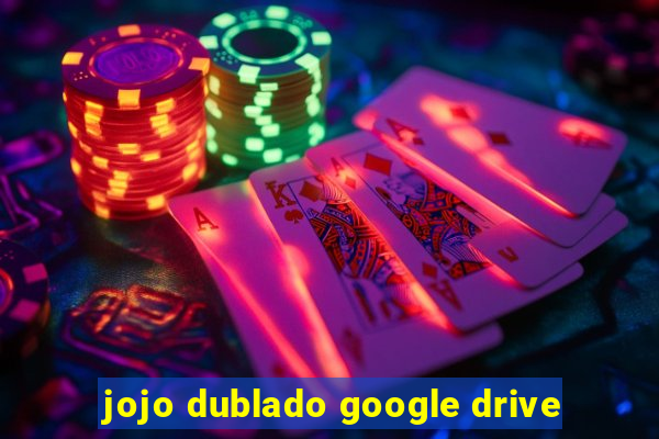 jojo dublado google drive