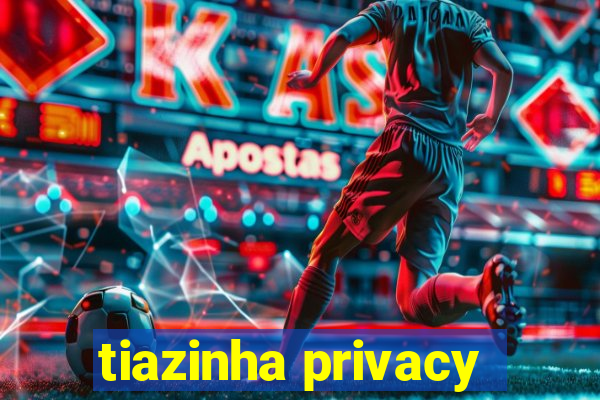 tiazinha privacy