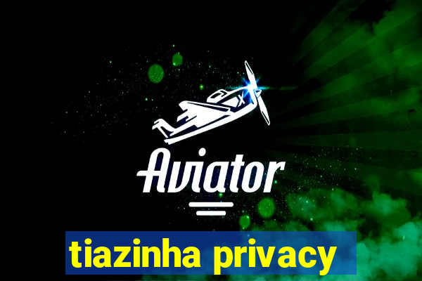 tiazinha privacy