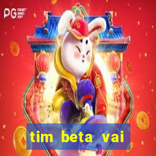 tim beta vai acabar 2024