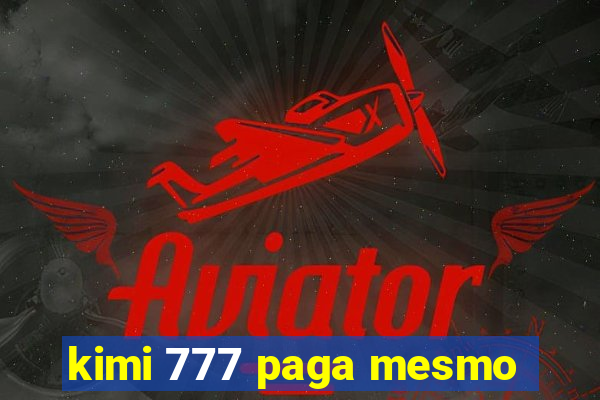 kimi 777 paga mesmo