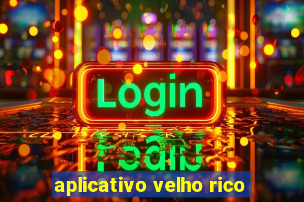 aplicativo velho rico