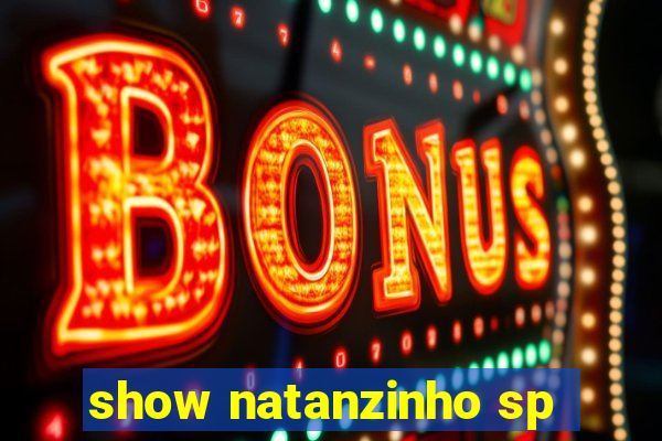 show natanzinho sp