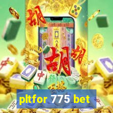 pltfor 775 bet