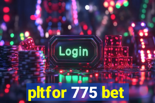 pltfor 775 bet