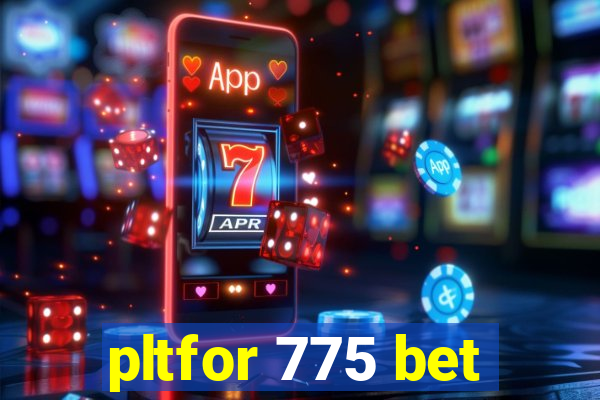 pltfor 775 bet