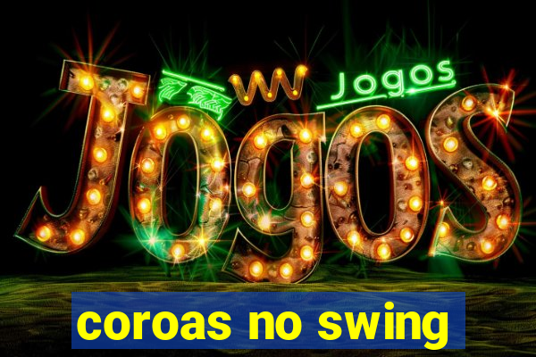 coroas no swing