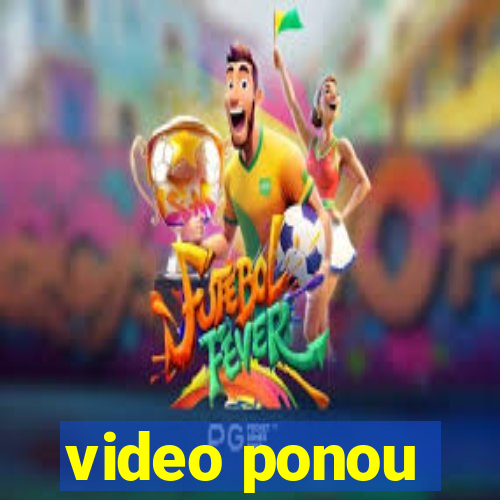 video ponou