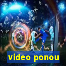 video ponou