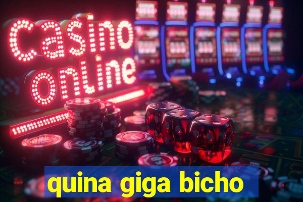 quina giga bicho