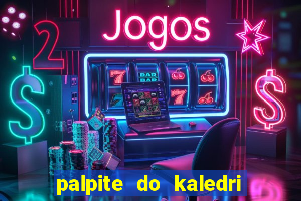 palpite do kaledri para o jogo do bicho