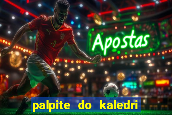 palpite do kaledri para o jogo do bicho