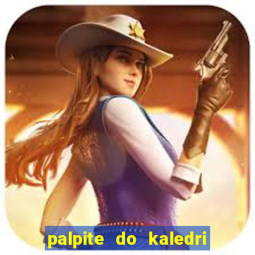 palpite do kaledri para o jogo do bicho