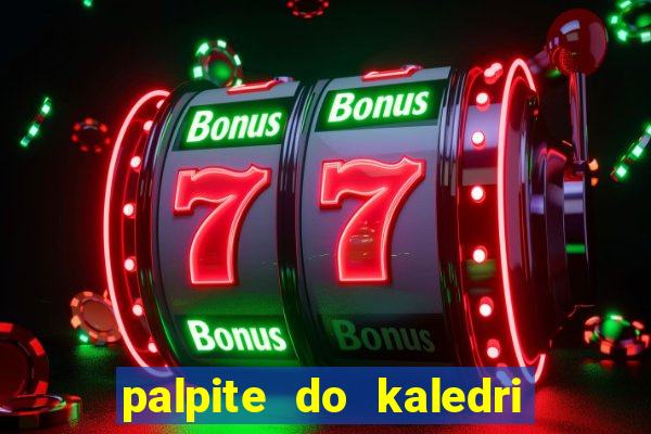 palpite do kaledri para o jogo do bicho