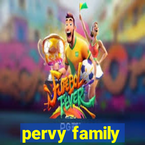 pervy family