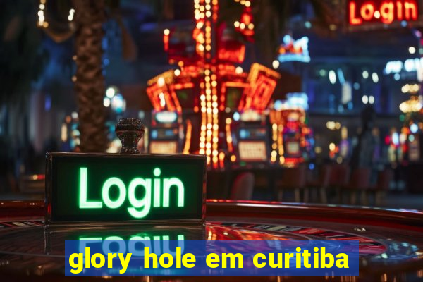 glory hole em curitiba