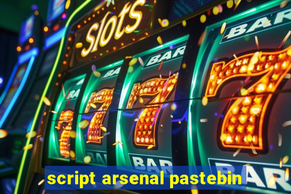 script arsenal pastebin