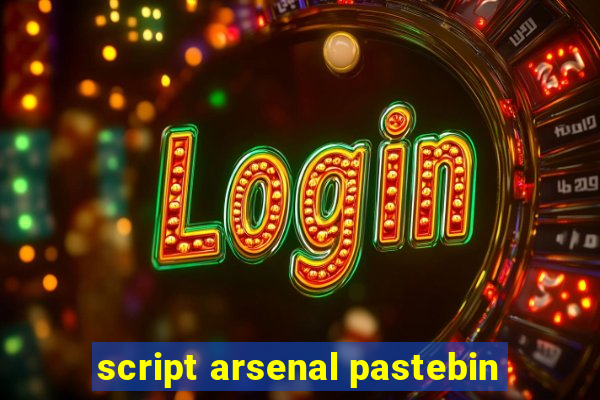 script arsenal pastebin