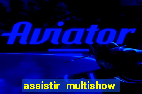 assistir multishow ao vivo online