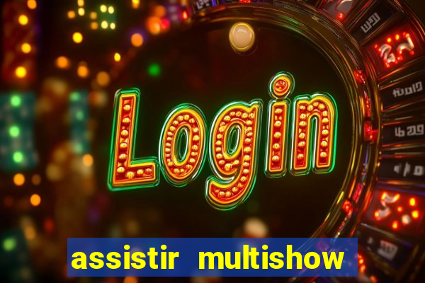 assistir multishow ao vivo online