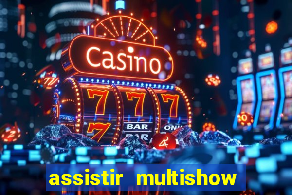 assistir multishow ao vivo online