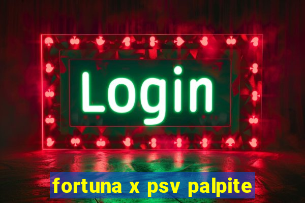 fortuna x psv palpite