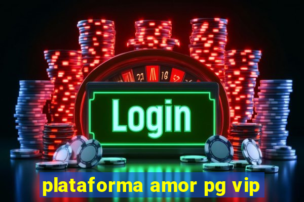 plataforma amor pg vip