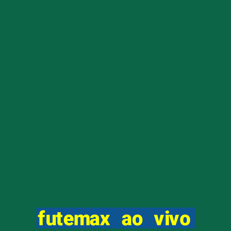 futemax ao vivo futebol ao vivo hoje