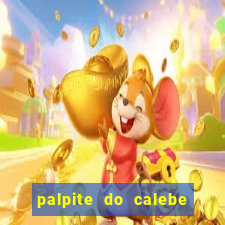 palpite do calebe para hoje