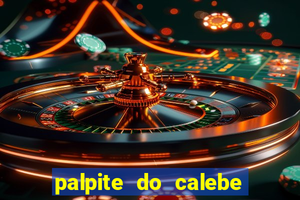 palpite do calebe para hoje