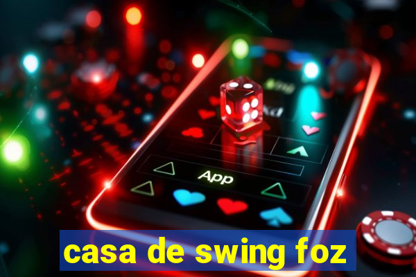 casa de swing foz