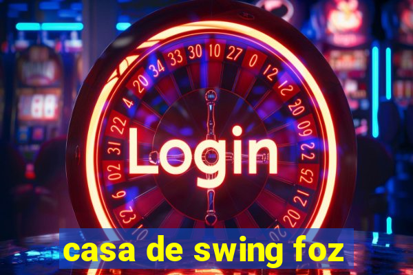 casa de swing foz