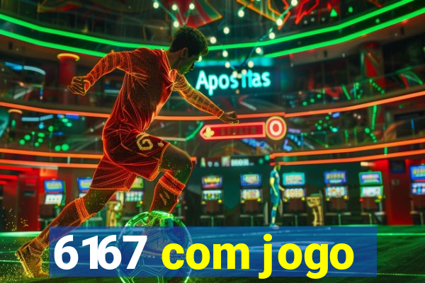 6167 com jogo