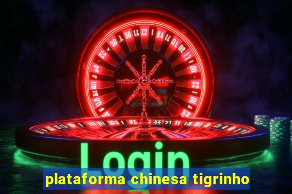 plataforma chinesa tigrinho