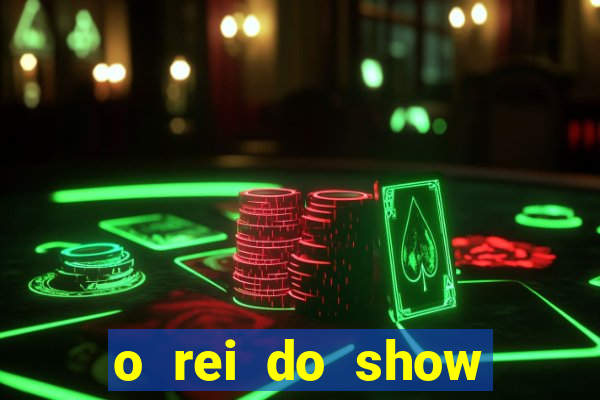 o rei do show filme completo dublado topflix