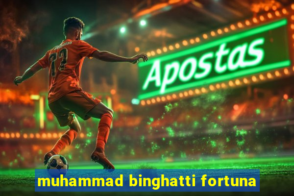 muhammad binghatti fortuna