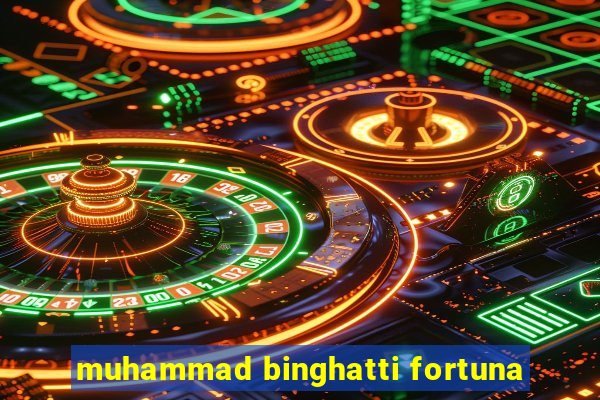 muhammad binghatti fortuna