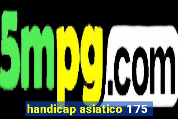 handicap asiatico 1 75