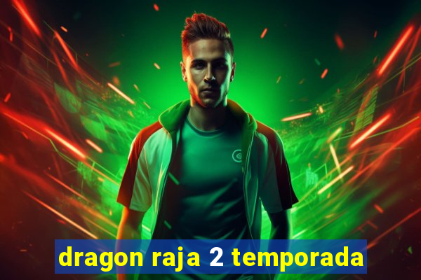 dragon raja 2 temporada